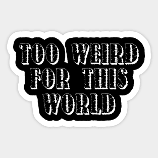 Too Weird For This World! Black. Sticker